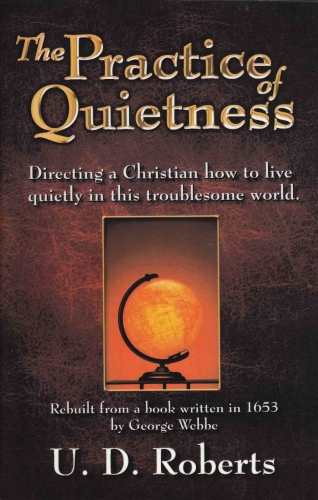--The Practice of Quietness, Directing a Christian how to live quietly in this troublesome world.